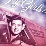 Fly Girls: The Daring American Women Pilots Who Helped Win WWII